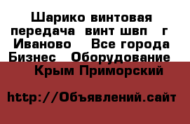 Шарико винтовая передача, винт швп  (г. Иваново) - Все города Бизнес » Оборудование   . Крым,Приморский